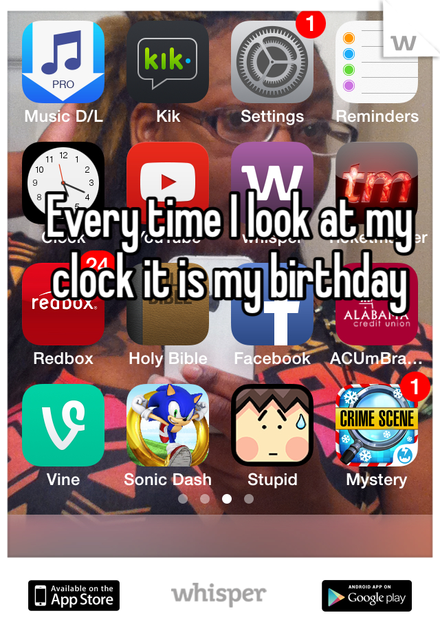 Every time I look at my clock it is my birthday 