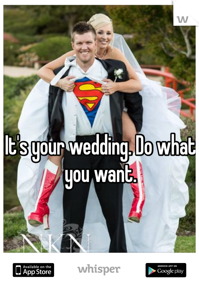 It's your wedding. Do what you want. 