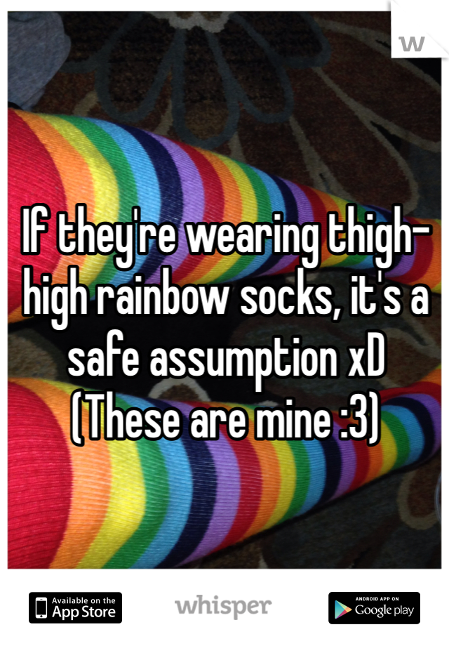 If they're wearing thigh-high rainbow socks, it's a safe assumption xD
(These are mine :3)