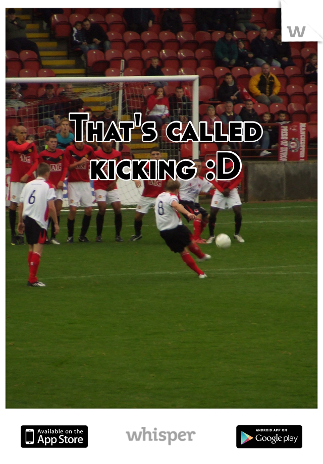 That's called kicking :D