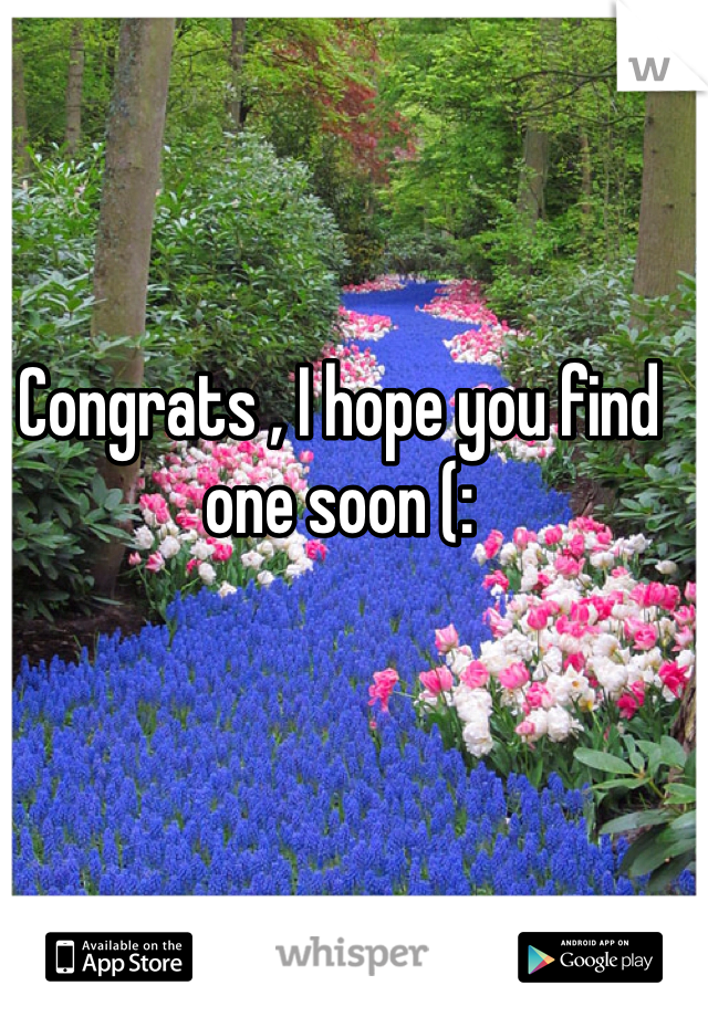 Congrats , I hope you find one soon (: