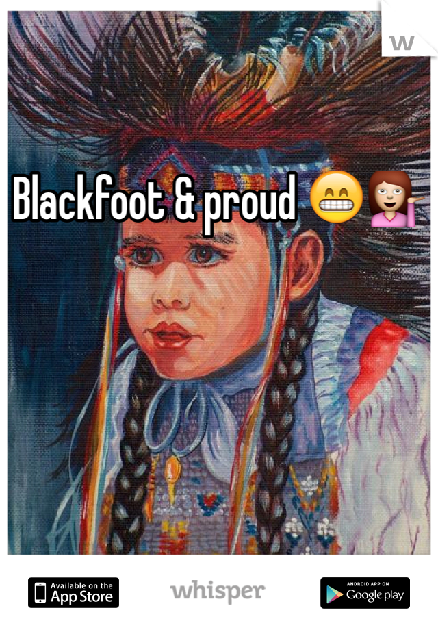 Blackfoot & proud 😁💁