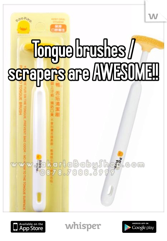 Tongue brushes / scrapers are AWESOME!!  