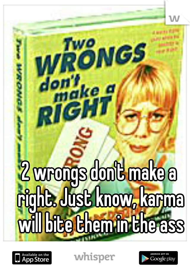 2 wrongs don't make a right. Just know, karma will bite them in the ass