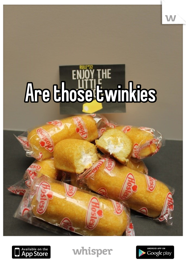 Are those twinkies