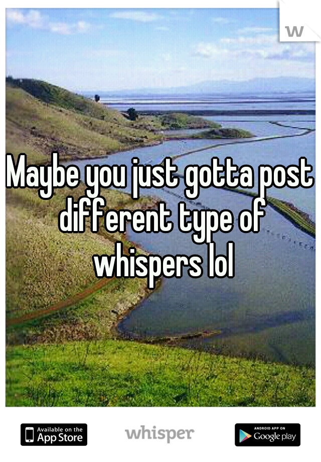 Maybe you just gotta post different type of whispers lol