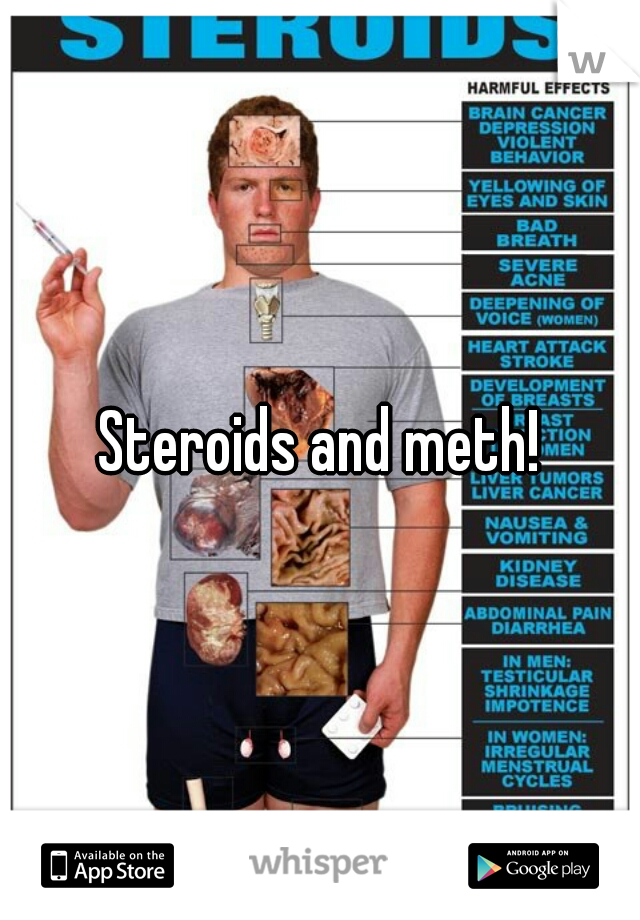 Steroids and meth!