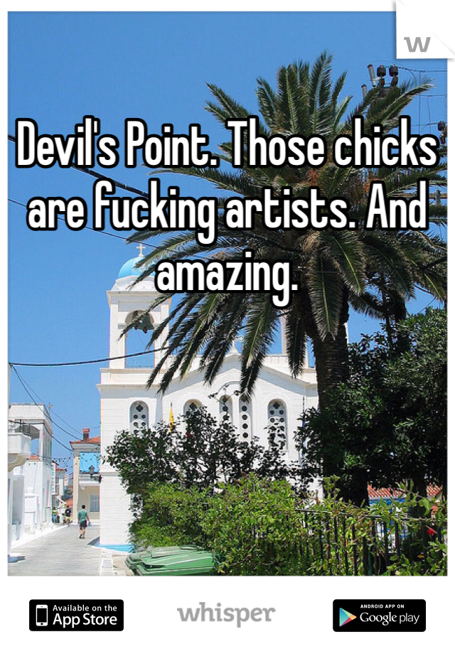 Devil's Point. Those chicks are fucking artists. And amazing. 