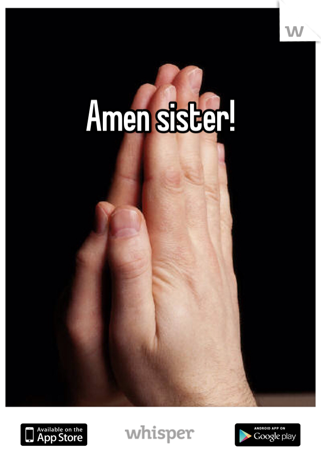 Amen sister!