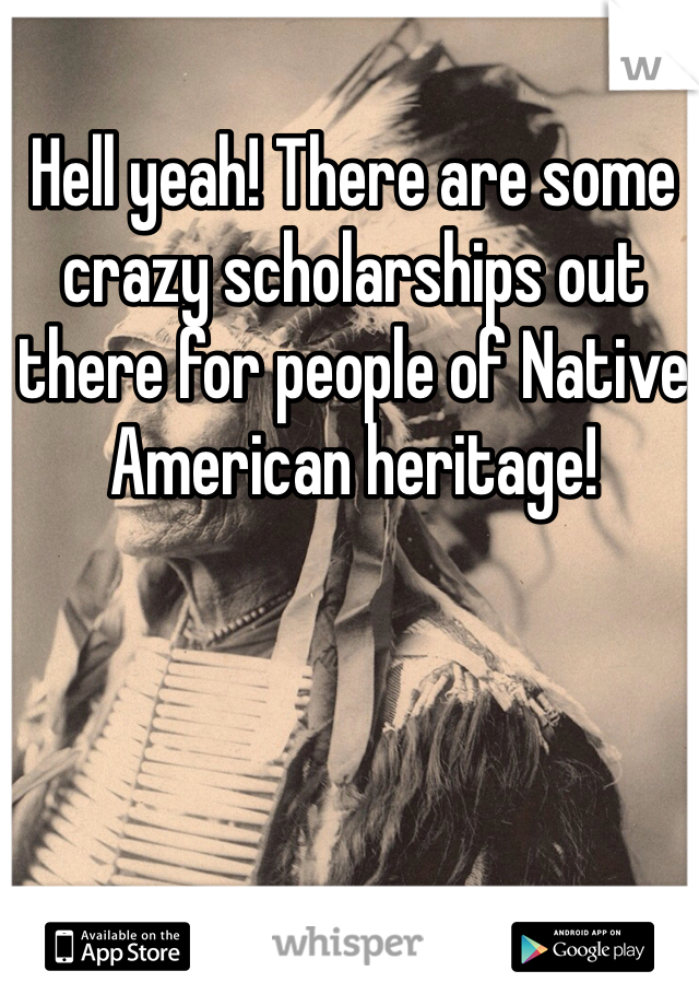 Hell yeah! There are some crazy scholarships out there for people of Native American heritage! 