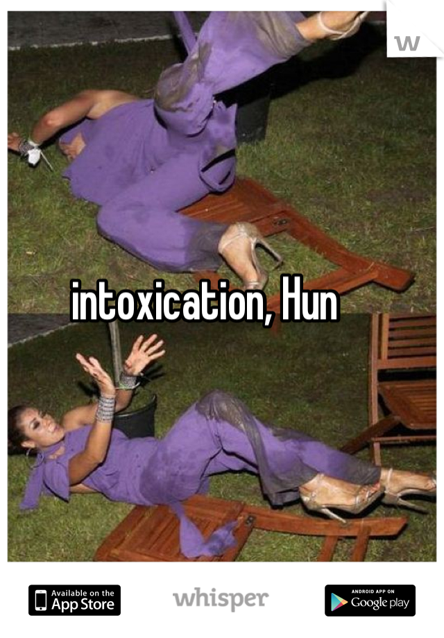 intoxication, Hun