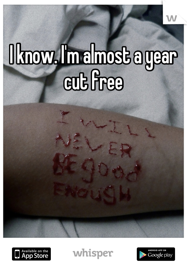 I know. I'm almost a year cut free