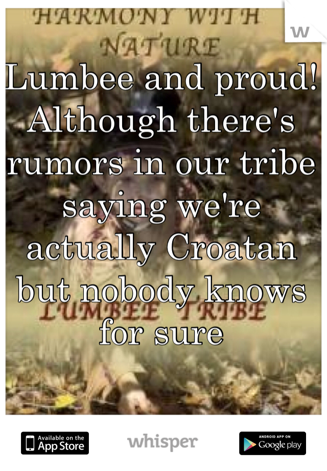 Lumbee and proud! Although there's rumors in our tribe saying we're actually Croatan but nobody knows for sure