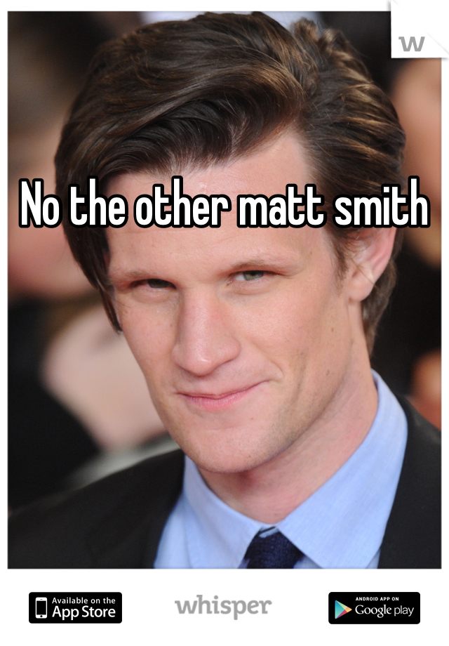 No the other matt smith