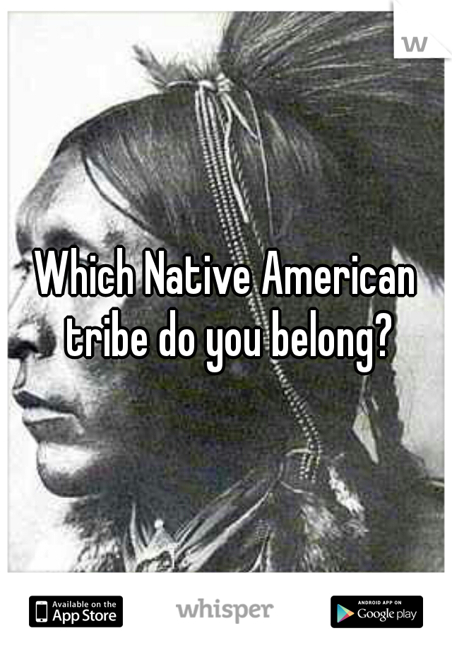 Which Native American tribe do you belong?