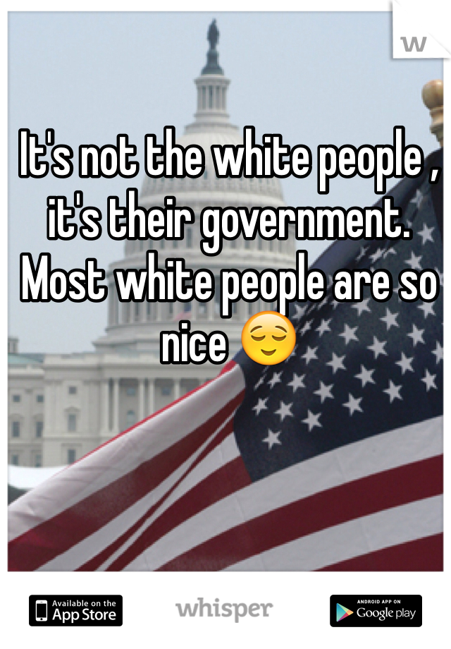 It's not the white people , it's their government. Most white people are so nice 😌