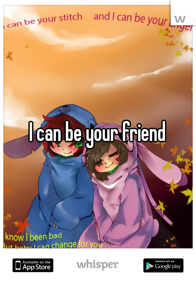 I can be your friend