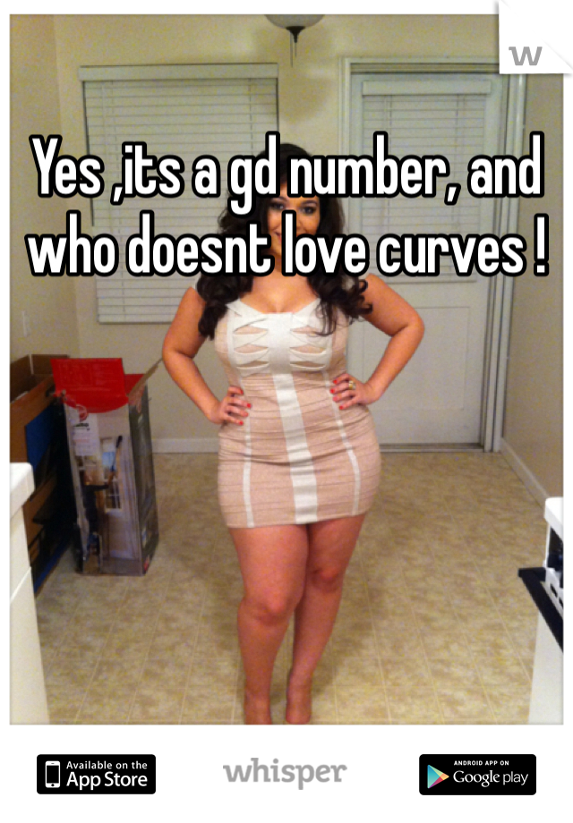 Yes ,its a gd number, and who doesnt love curves !