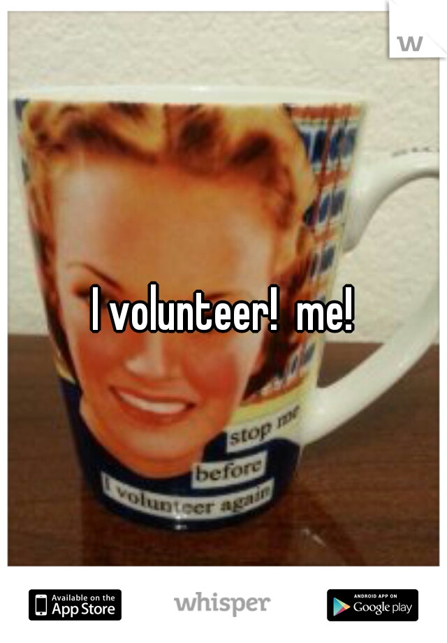 I volunteer!  me!