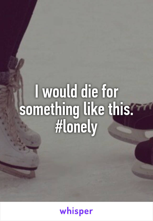 I would die for something like this. #lonely