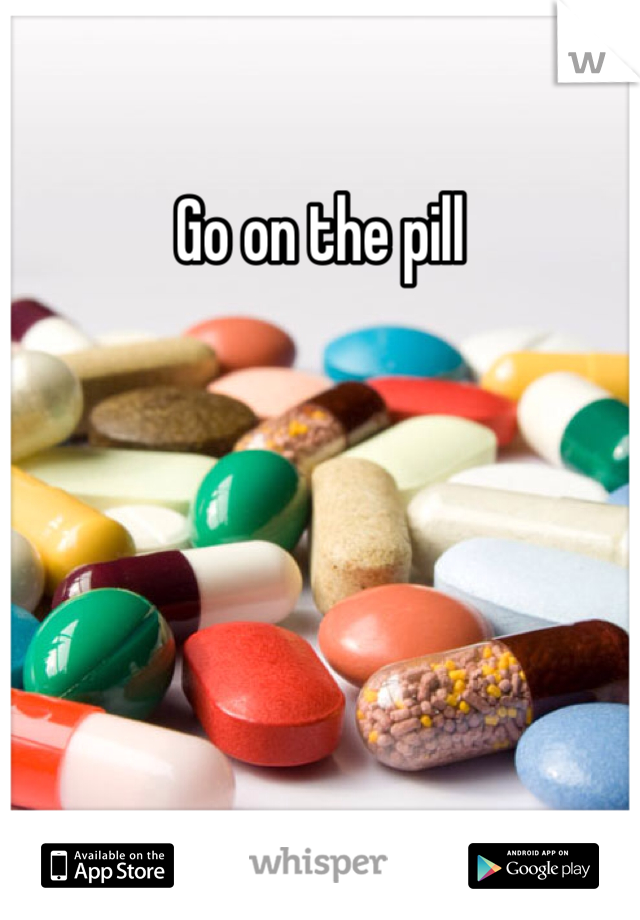 Go on the pill