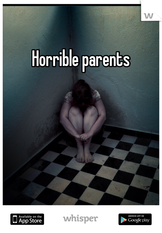 Horrible parents 