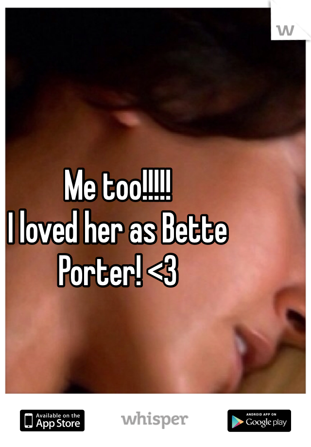 Me too!!!!! 
I loved her as Bette Porter! <3