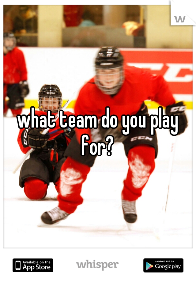 what team do you play for? 