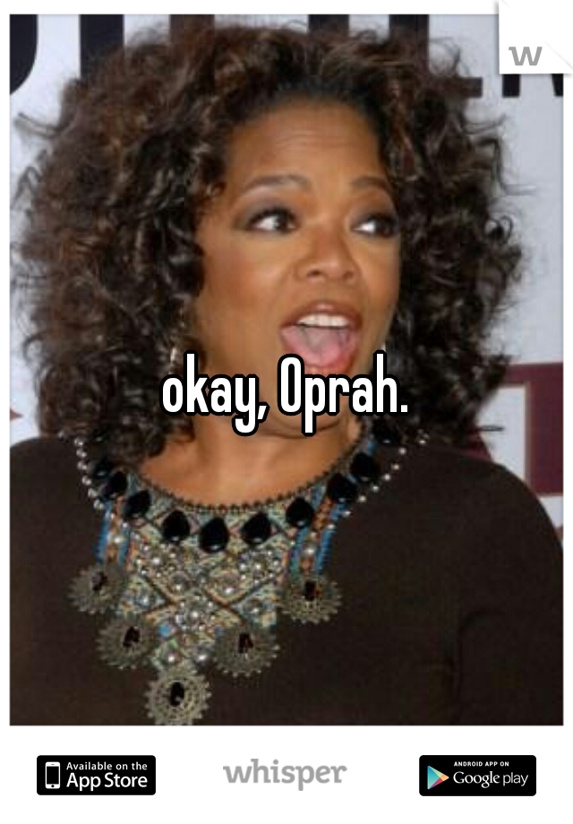 okay, Oprah.