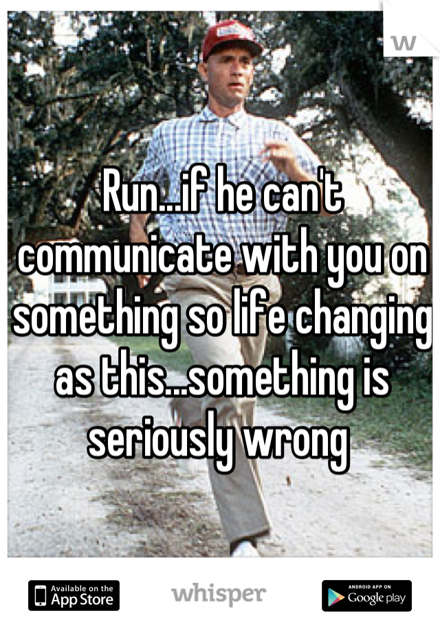 Run...if he can't communicate with you on something so life changing as this...something is seriously wrong 