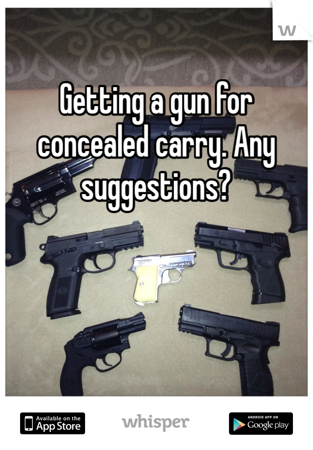 Getting a gun for concealed carry. Any suggestions?