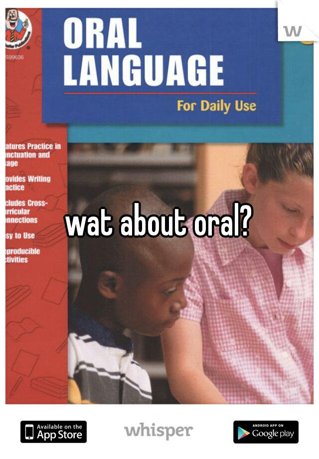 wat about oral?