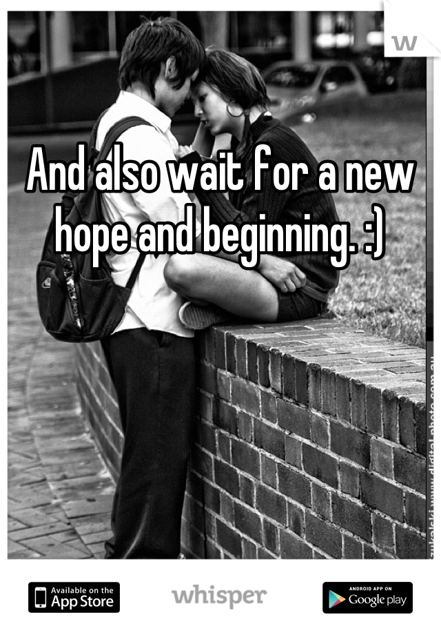 And also wait for a new hope and beginning. :)