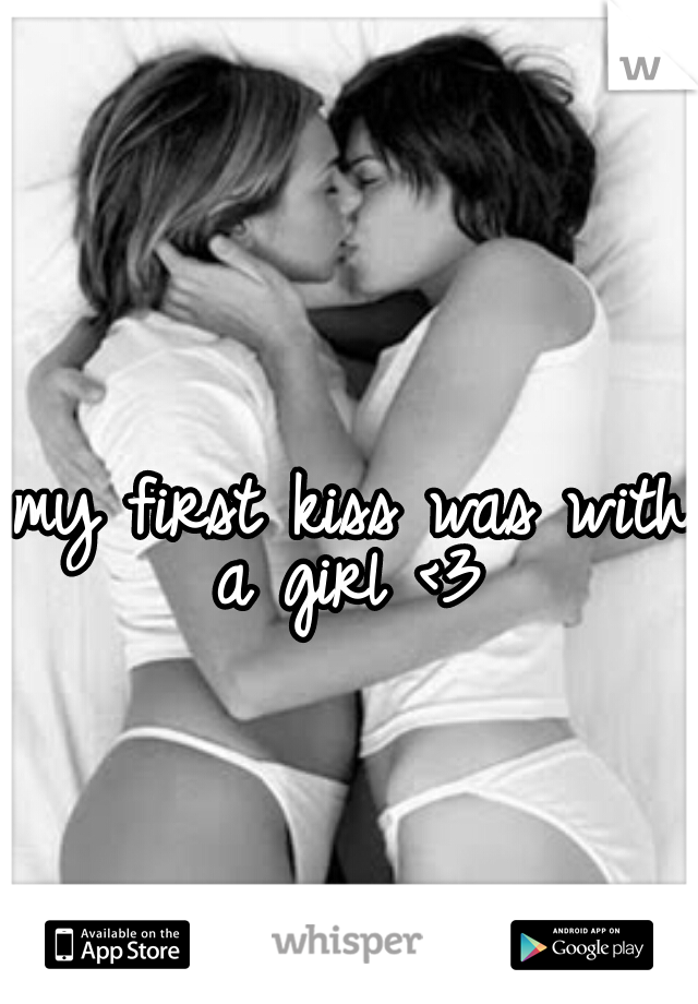 my first kiss was with a girl <3 
