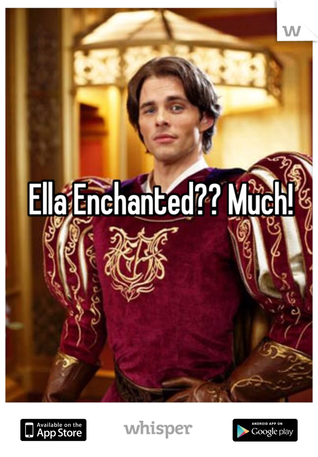 Ella Enchanted?? Much!
