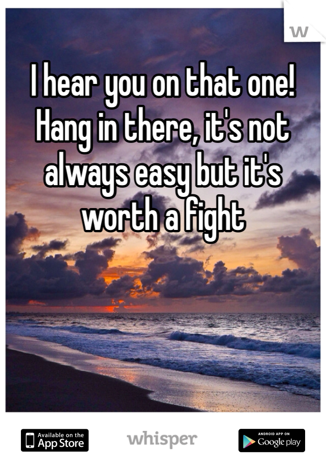 I hear you on that one! Hang in there, it's not always easy but it's worth a fight 