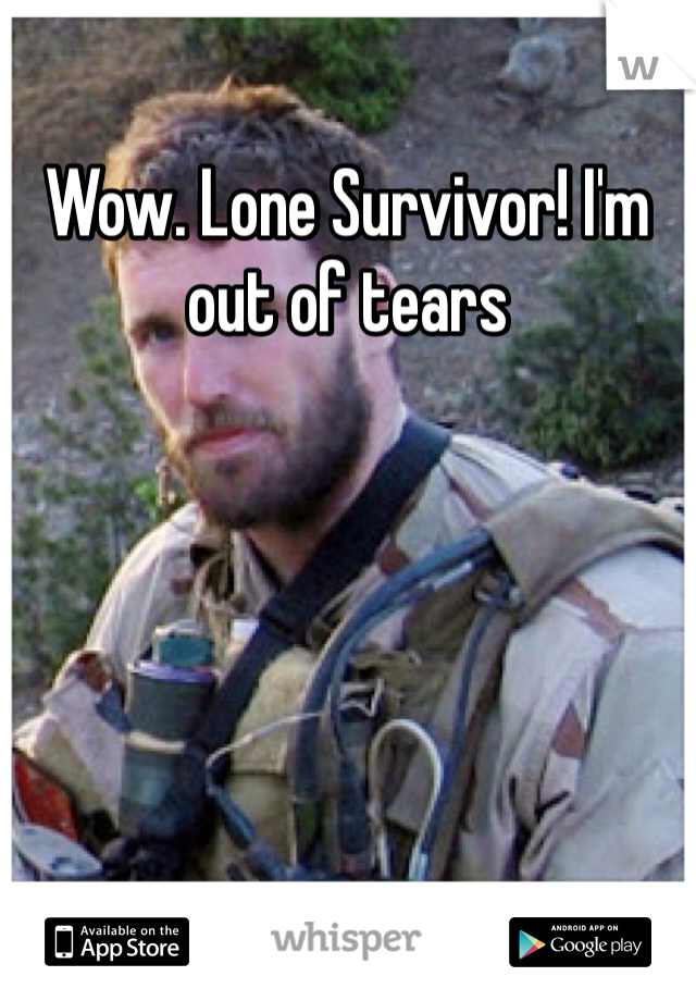 Wow. Lone Survivor! I'm out of tears