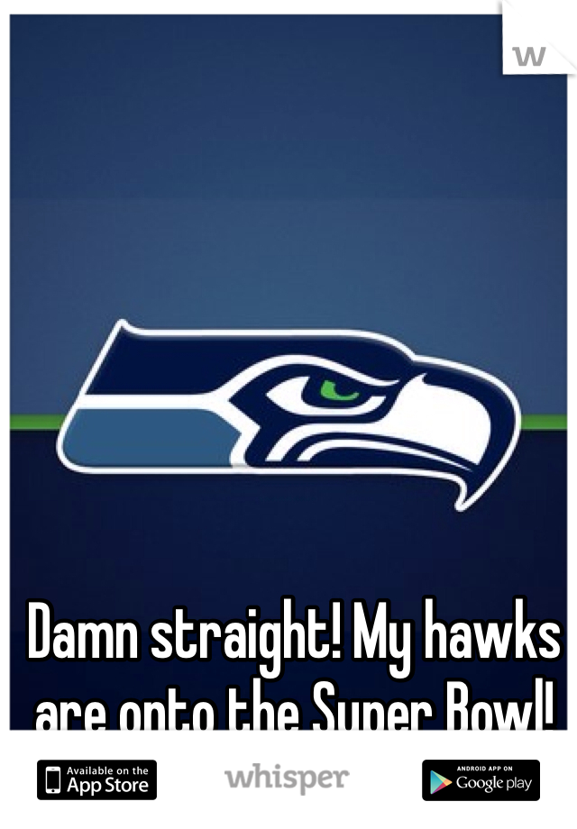 Damn straight! My hawks are onto the Super Bowl!
