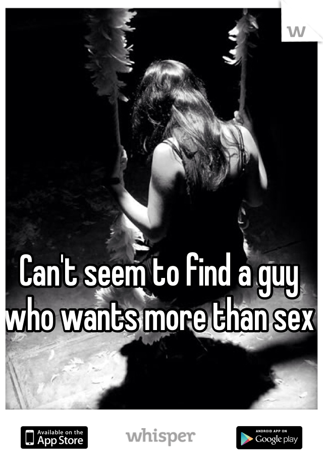 Can't seem to find a guy who wants more than sex 