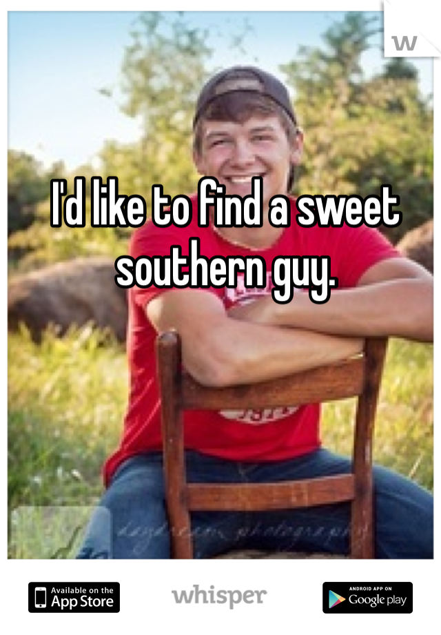 I'd like to find a sweet southern guy. 