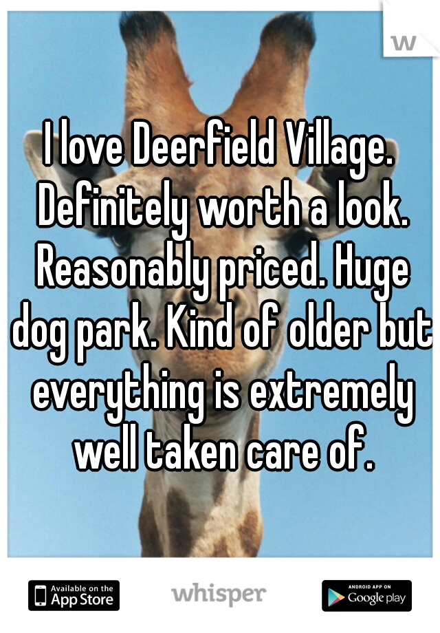 I love Deerfield Village. Definitely worth a look. Reasonably priced. Huge dog park. Kind of older but everything is extremely well taken care of.