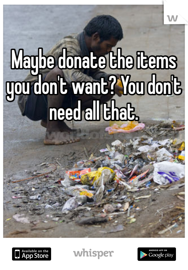 Maybe donate the items you don't want? You don't need all that. 