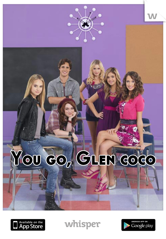 You go, Glen coco