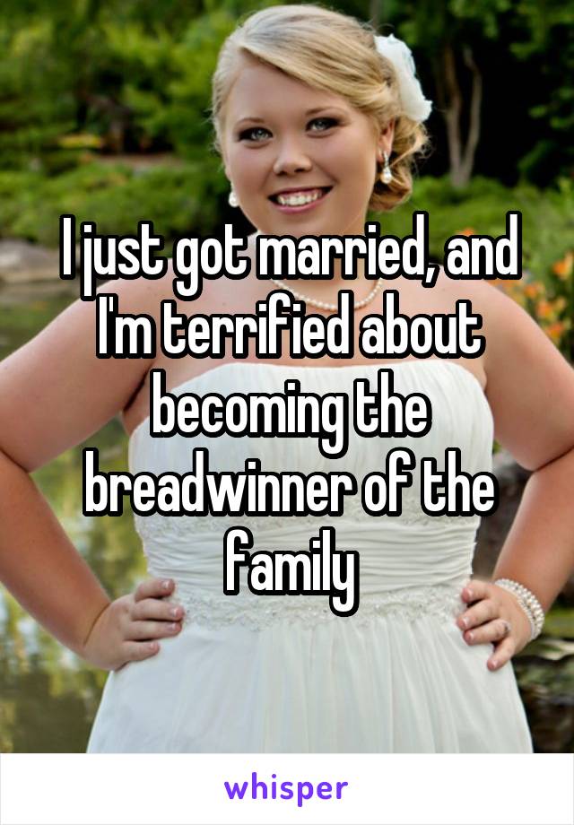 I just got married, and I'm terrified about becoming the breadwinner of the family