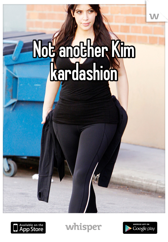 Not another Kim kardashion  