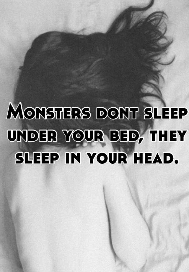 Monsters Dont Sleep Under Your Bed They Sleep In Your Head