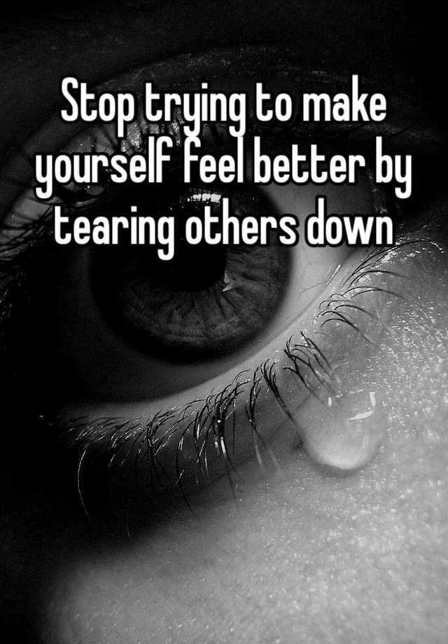 stop-trying-to-make-yourself-feel-better-by-tearing-others-down