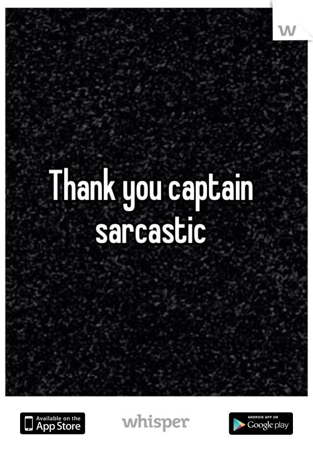 Thank you captain sarcastic 