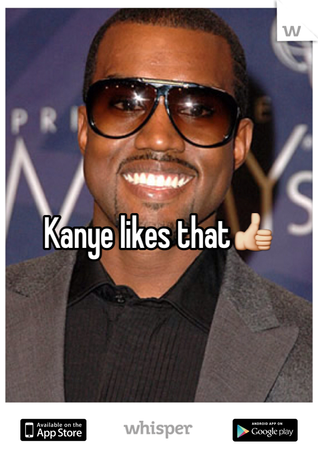 Kanye likes that👍