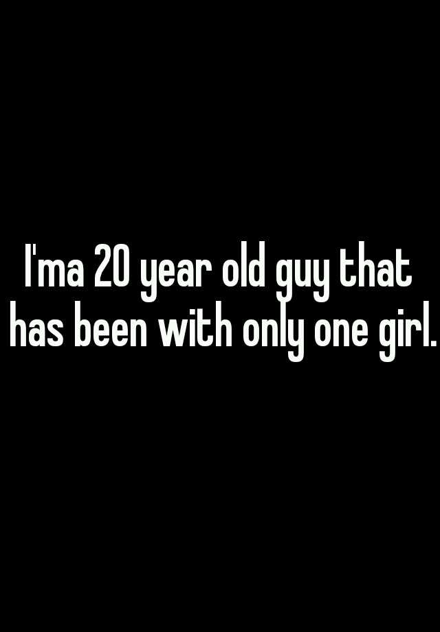 i-ma-20-year-old-guy-that-has-been-with-only-one-girl